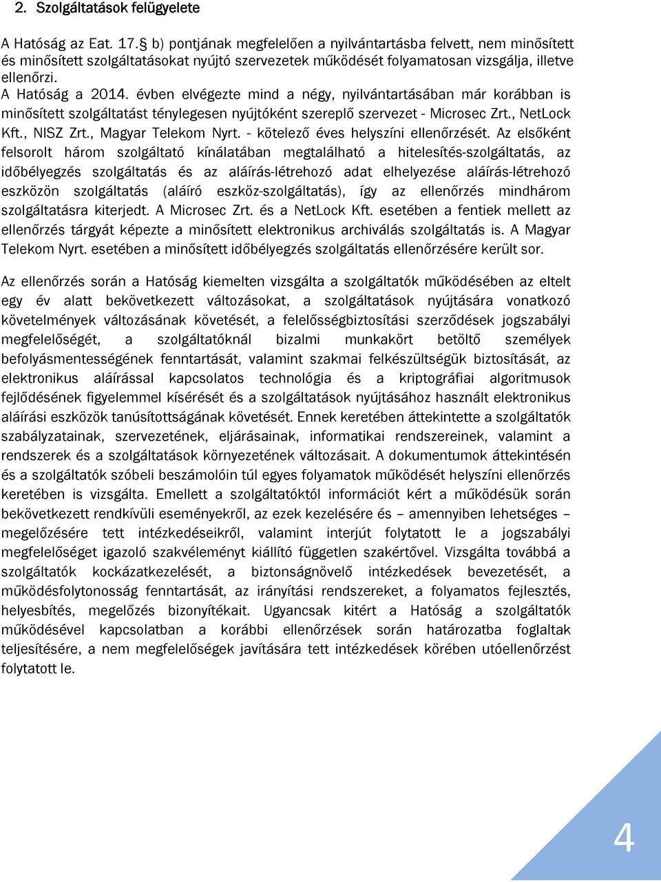 évben elvégezte mind a négy, nyilvántartásában már korábban is minősített szolgáltatást ténylegesen nyújtóként szereplő szervezet - Microsec Zrt., NetLock Kft., NISZ Zrt., Magyar Telekom Nyrt.