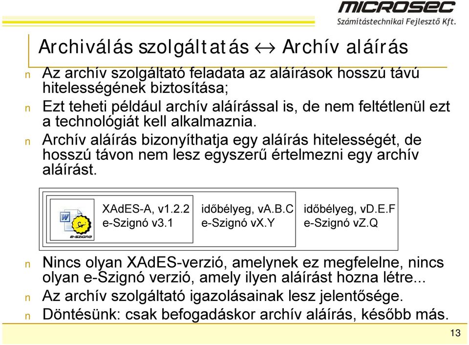 Archív aláírás bizonyíthatja egy aláírás hitelességét, de hosszú távon nem lesz egyszerű értelmezni egy archív aláírást. XAdES-A, v1.2.2 e-szignó v3.1 időbélyeg, va.