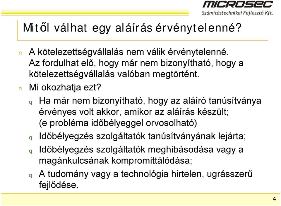 q q q q Ha már nem bizonyítható, hogy az aláíró tanúsítványa érvényes volt akkor, amikor az aláírás készült; (e probléma időbélyeggel