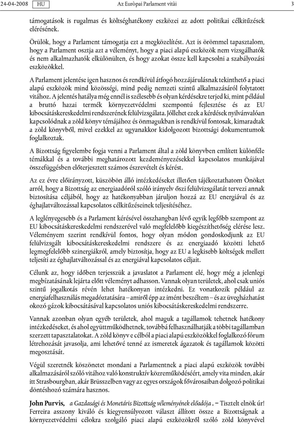 eszközökkel. A Parlament jelentése igen hasznos és rendkívül átfogó hozzájárulásnak tekinthető a piaci alapú eszközök mind közösségi, mind pedig nemzeti szintű alkalmazásáról folytatott vitához.