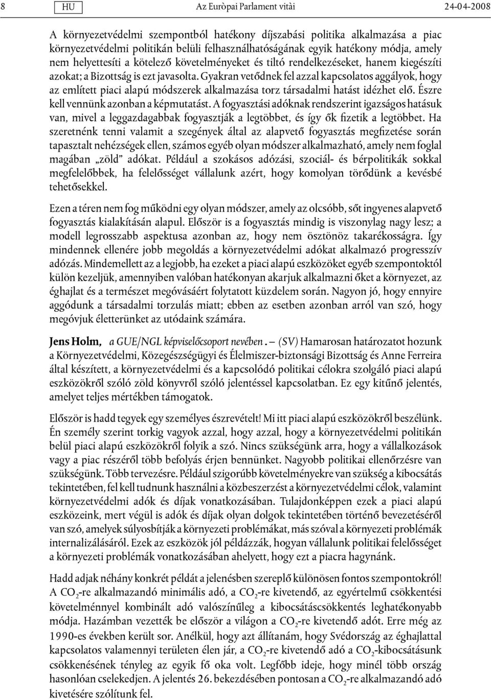 Gyakran vetődnek fel azzal kapcsolatos aggályok, hogy az említett piaci alapú módszerek alkalmazása torz társadalmi hatást idézhet elő. Észre kell vennünk azonban a képmutatást.