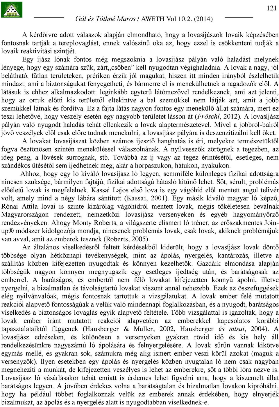 reaktivitási szintjét. Egy íjász lónak fontos még megszoknia a lovasíjász pályán való haladást melynek lényege, hogy egy számára szűk, zárt,,csőben kell nyugodtan végighaladnia.