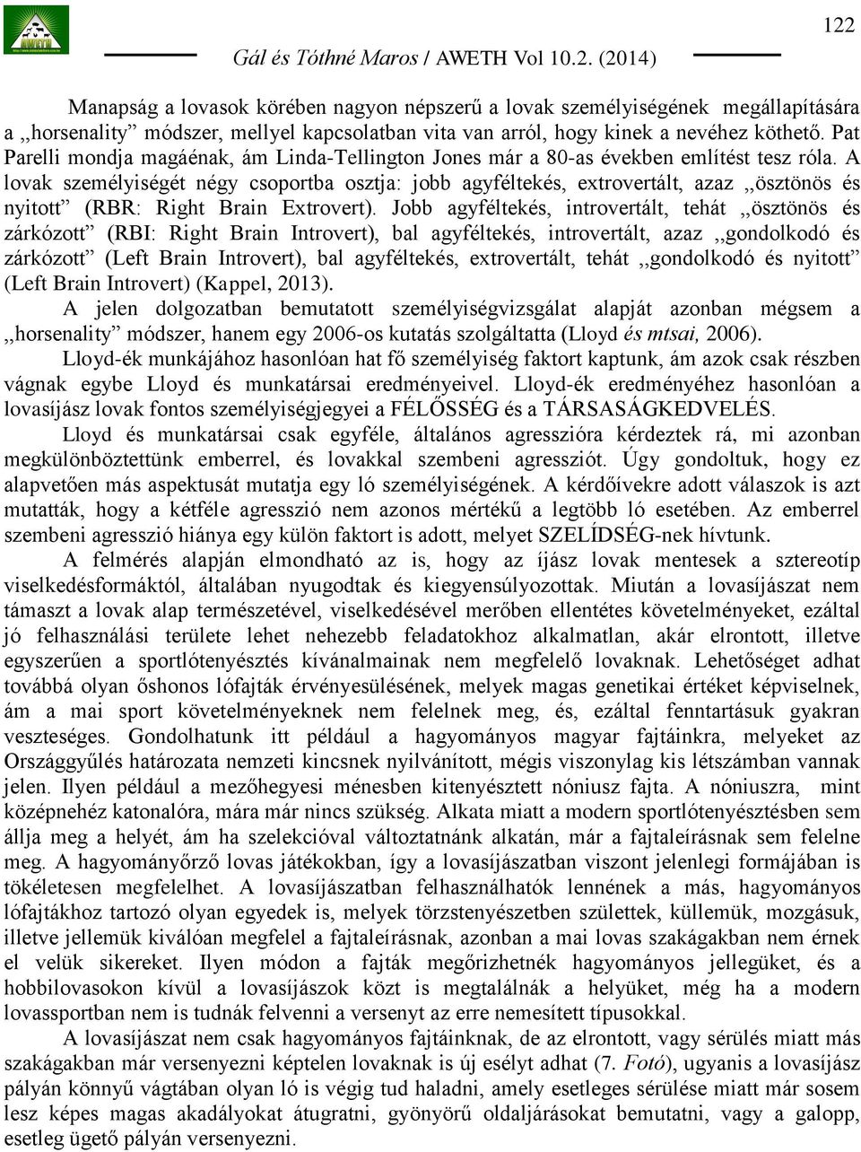 Pat Parelli mondja magáénak, ám Linda-Tellington Jones már a 80-as években említést tesz róla.