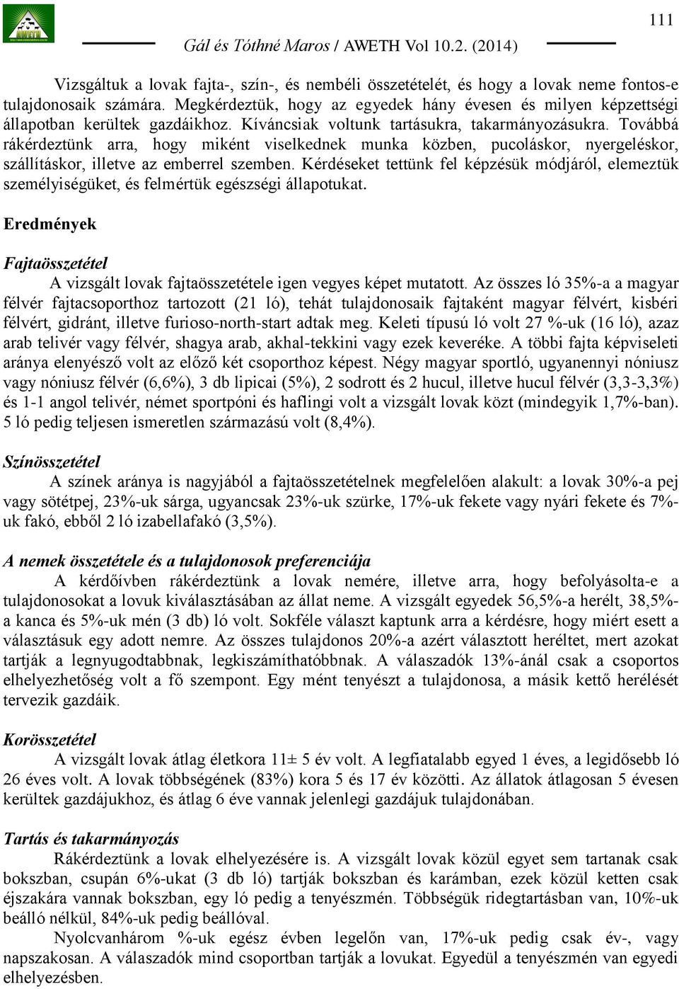 Továbbá rákérdeztünk arra, hogy miként viselkednek munka közben, pucoláskor, nyergeléskor, szállításkor, illetve az emberrel szemben.