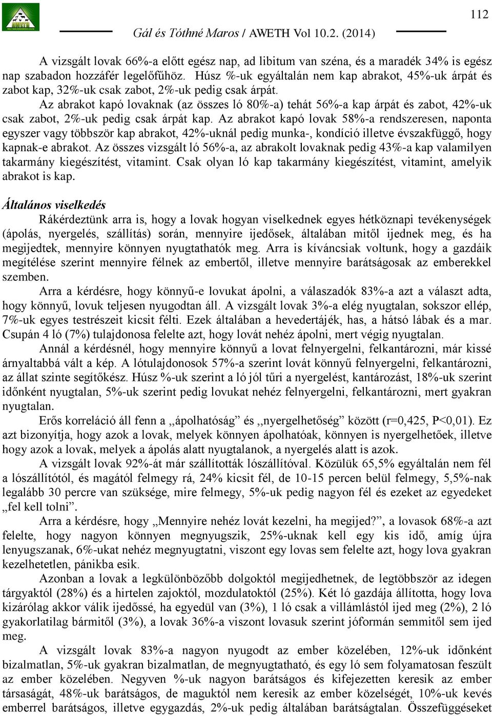 Az abrakot kapó lovaknak (az összes ló 80%-a) tehát 56%-a kap árpát és zabot, 42%-uk csak zabot, 2%-uk pedig csak árpát kap.