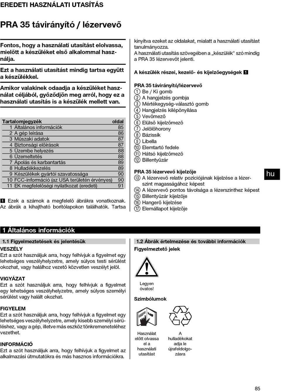 Tartalomjegyzék oldal 1 Általános információk 85 2Agépleírása 86 3 Műszaki adatok 87 4 Biztonsági előírások 87 5 Üzembe helyezés 88 6 Üzemeltetés 88 7Ápoláséskarbantartás 89 8 Hulladékkezelés 89 9