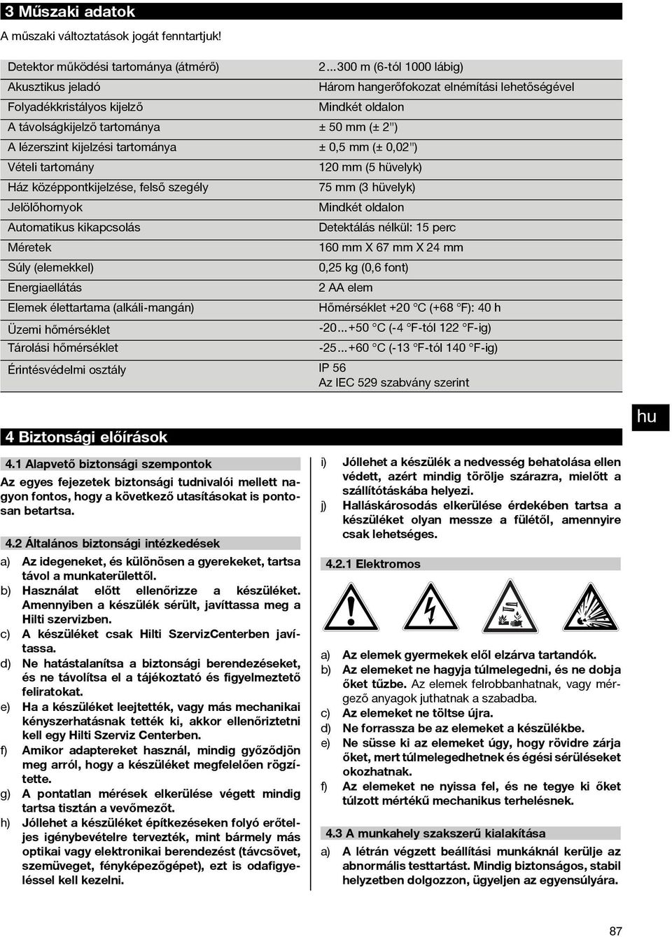 tartománya ± 50mm(± 2") A lézerszint kijelzési tartománya ± 0,5 mm (± 0,02") Vételi tartomány 120 mm (5 hüvelyk) Ház középpontkijelzése, felső szegély 75 mm (3 hüvelyk) Jelölőhornyok Mindkét oldalon