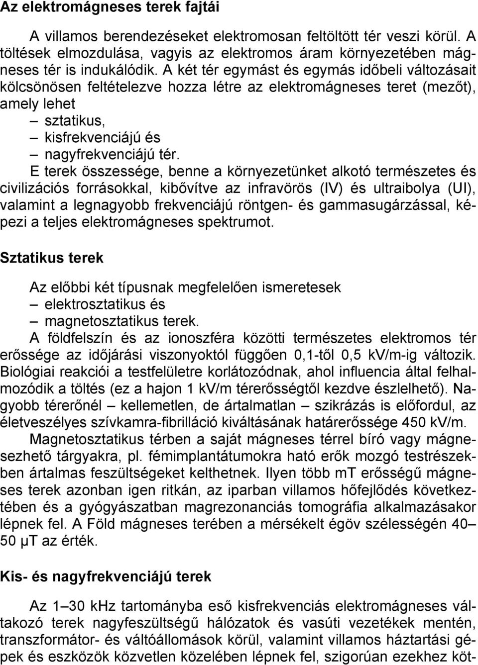 E terek összessége, benne a környezetünket alkotó természetes és civilizációs forrásokkal, kibővítve az infravörös (IV) és ultraibolya (UI), valamint a legnagyobb frekvenciájú röntgen- és