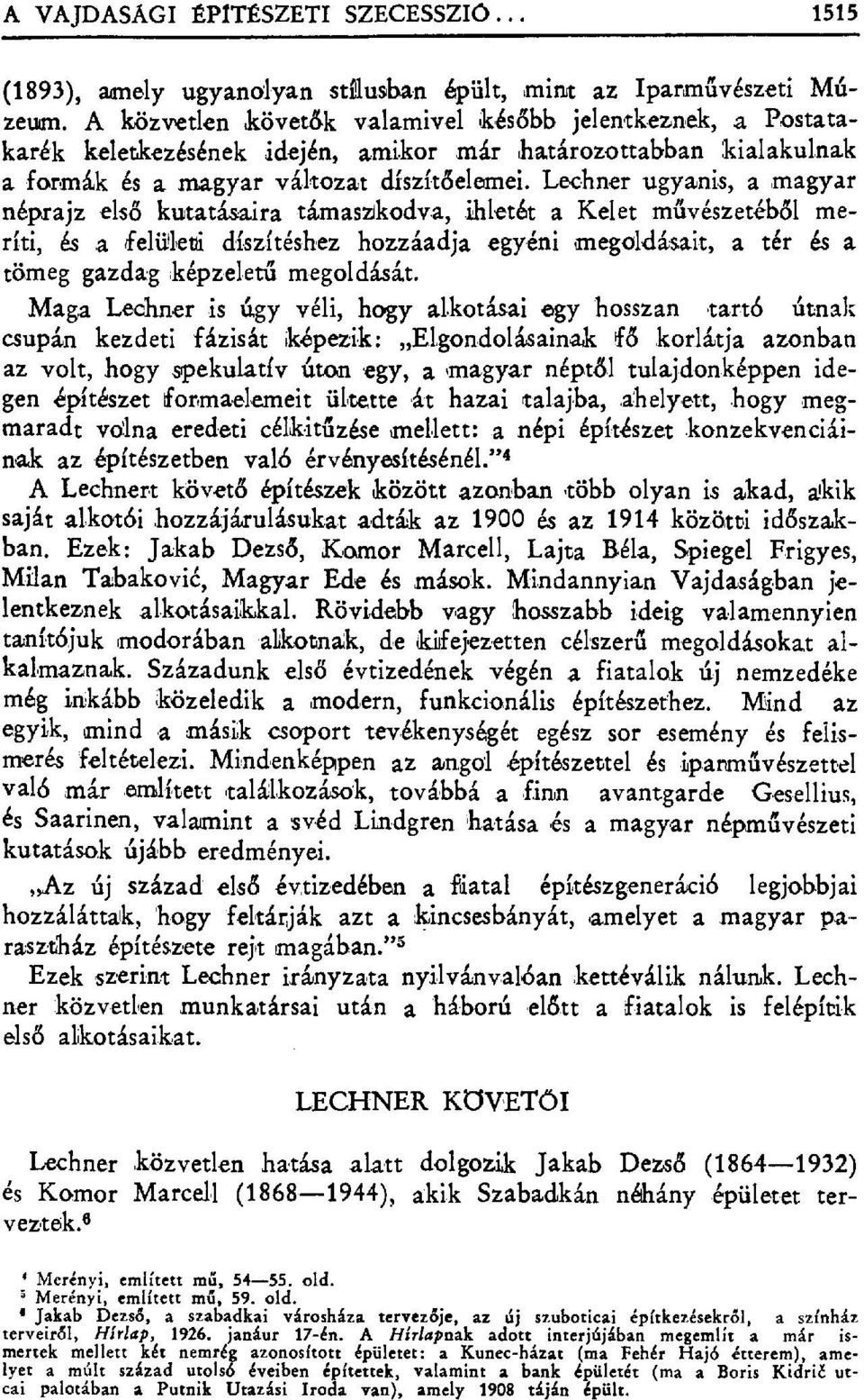 Lechner ugyanis, a magyar néprajz els ő kutatásaira támaskodva, ihletét a Kelet m űvészetéb đl meríti, és a felúlet>i dfazftéshez hozzáadja egyéni,megoldásait, a tér és a tömeg gazdag,képzelet ű