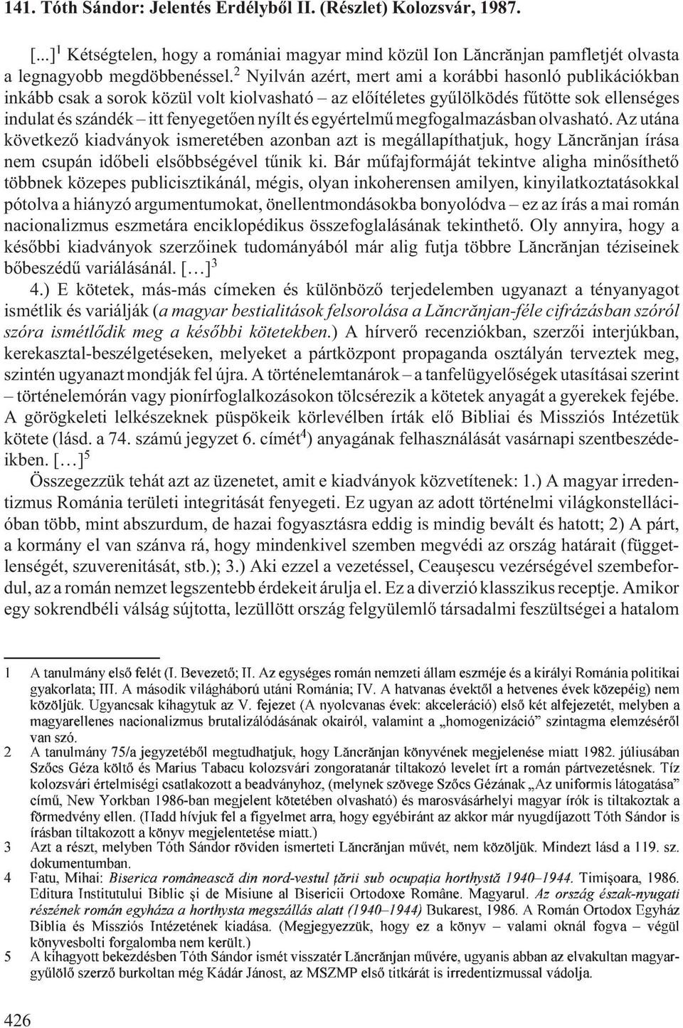 egyértelmû megfogalmazásban olvasható. Az utána következõ kiadványok ismeretében azonban azt is megállapíthatjuk, hogy Lãncrãnjan írása nem csupán idõbeli elsõbbségével tûnik ki.