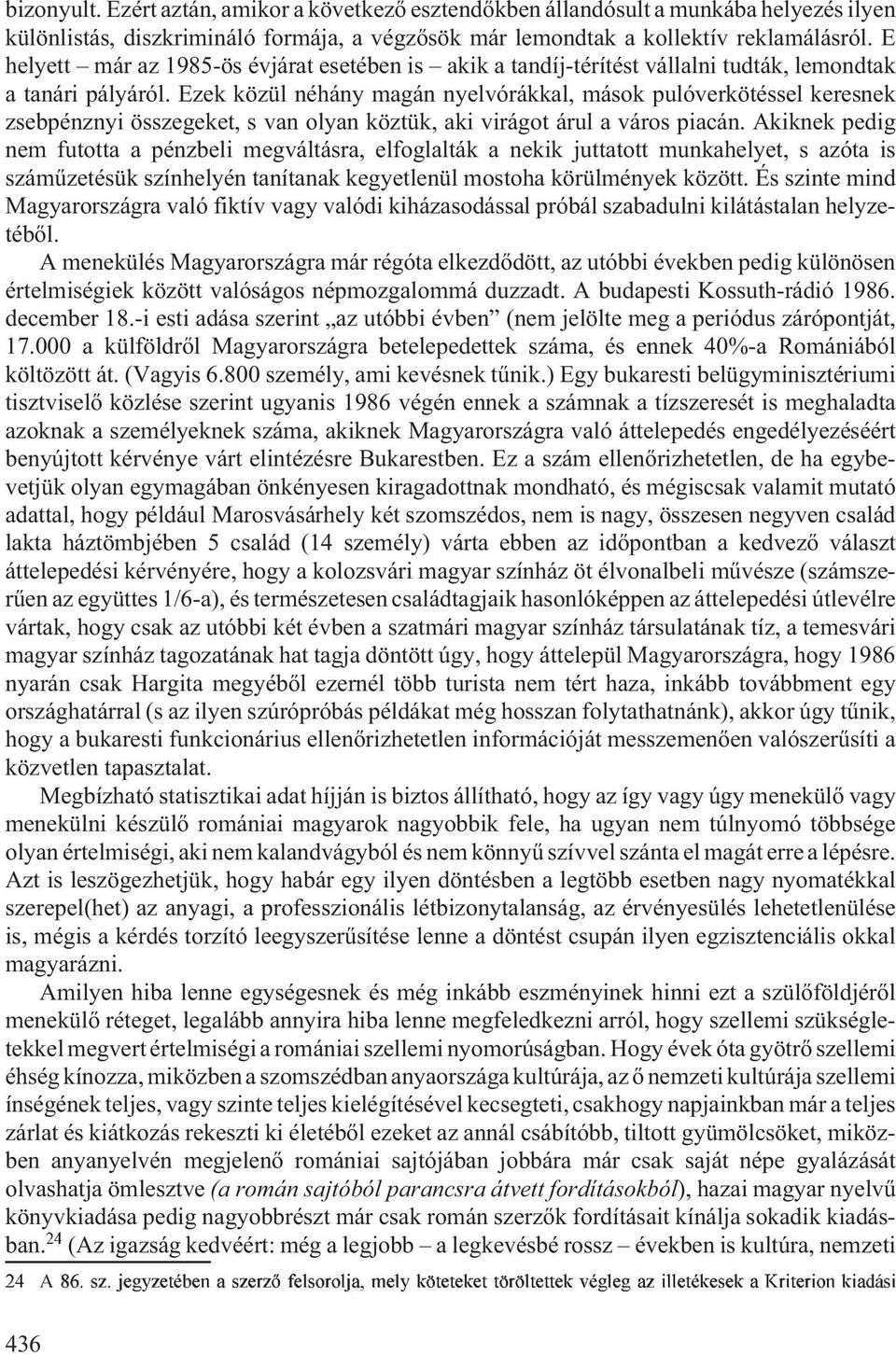 Ezek közül néhány magán nyelvórákkal, mások pulóverkötéssel keresnek zsebpénznyi összegeket, s van olyan köztük, aki virágot árul a város piacán.
