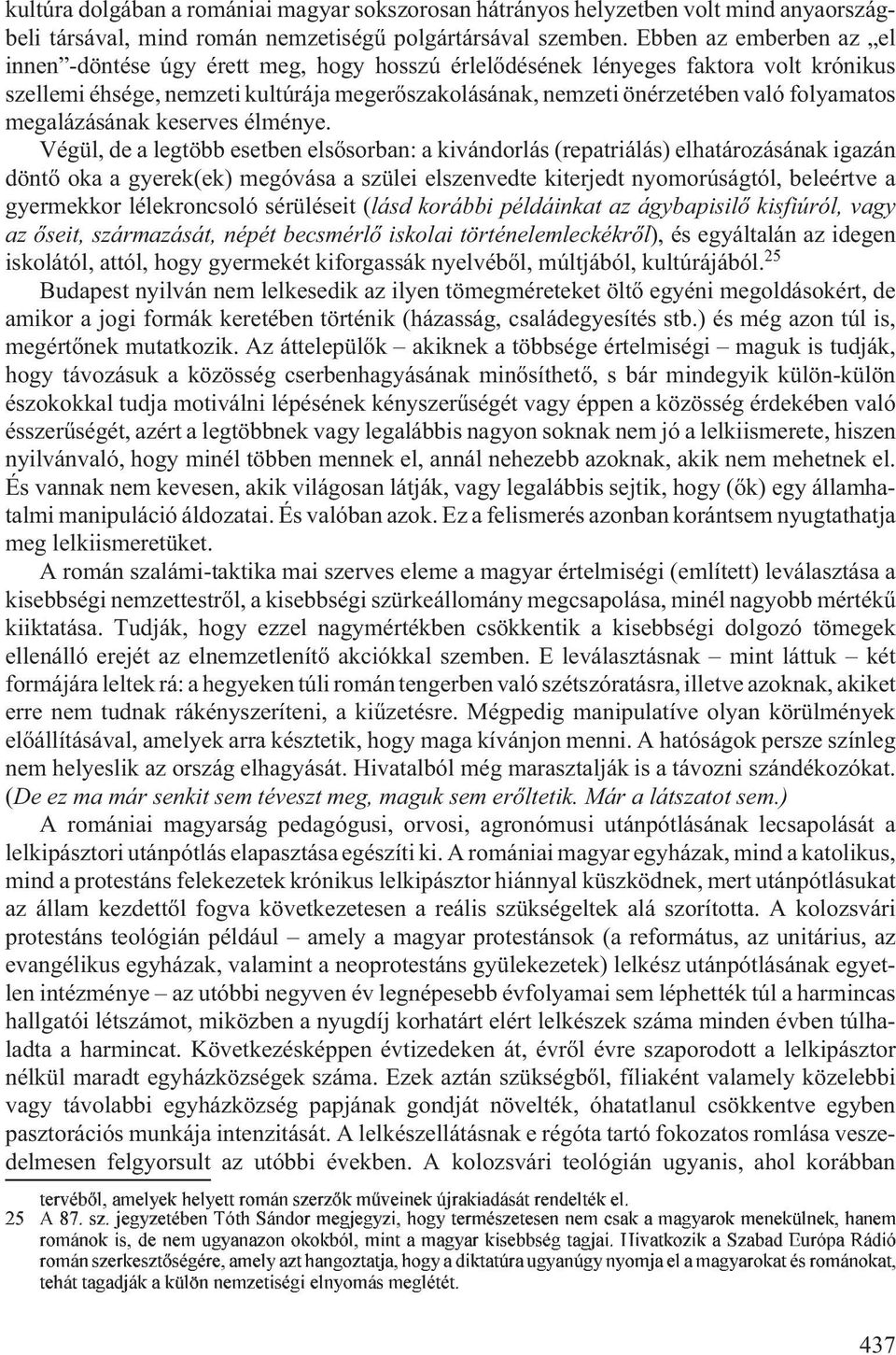 folyamatos megalázásának keserves élménye.