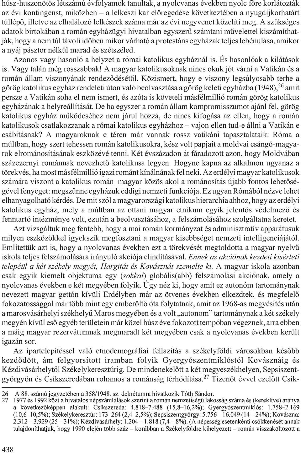 A szükséges adatok birtokában a román egyházügyi hivatalban egyszerû számtani mûvelettel kiszámíthatják, hogy a nem túl távoli idõben mikor várható a protestáns egyházak teljes lebénulása, amikor a