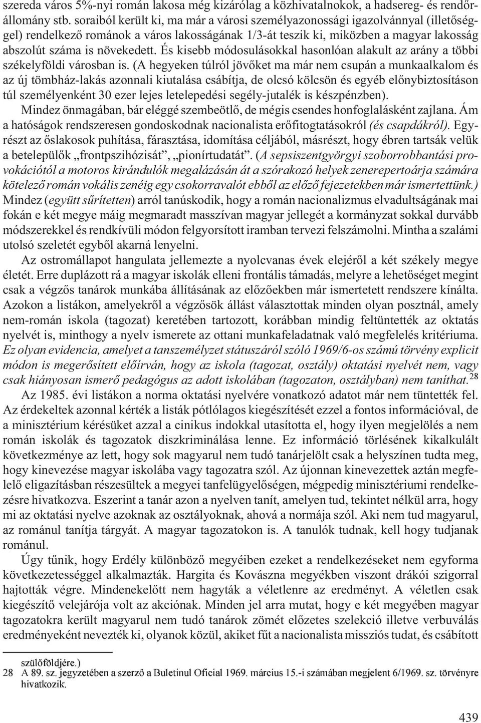 És kisebb módosulásokkal hasonlóan alakult az arány a többi székelyföldi városban is.