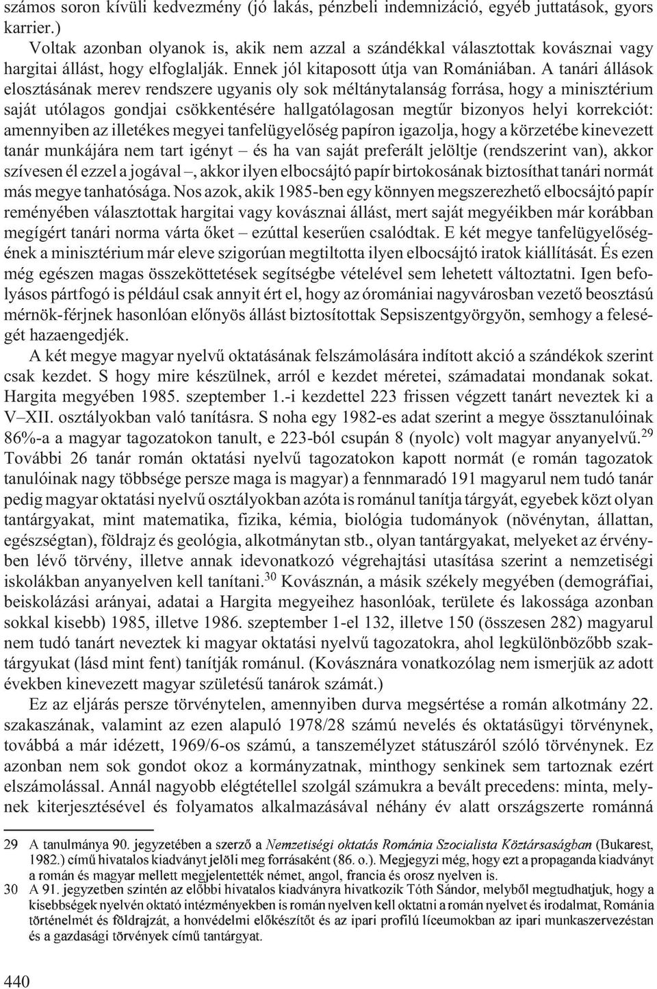 A tanári állások elosztásának merev rendszere ugyanis oly sok méltánytalanság forrása, hogy a minisztérium saját utólagos gondjai csökkentésére hallgatólagosan megtûr bizonyos helyi korrekciót:
