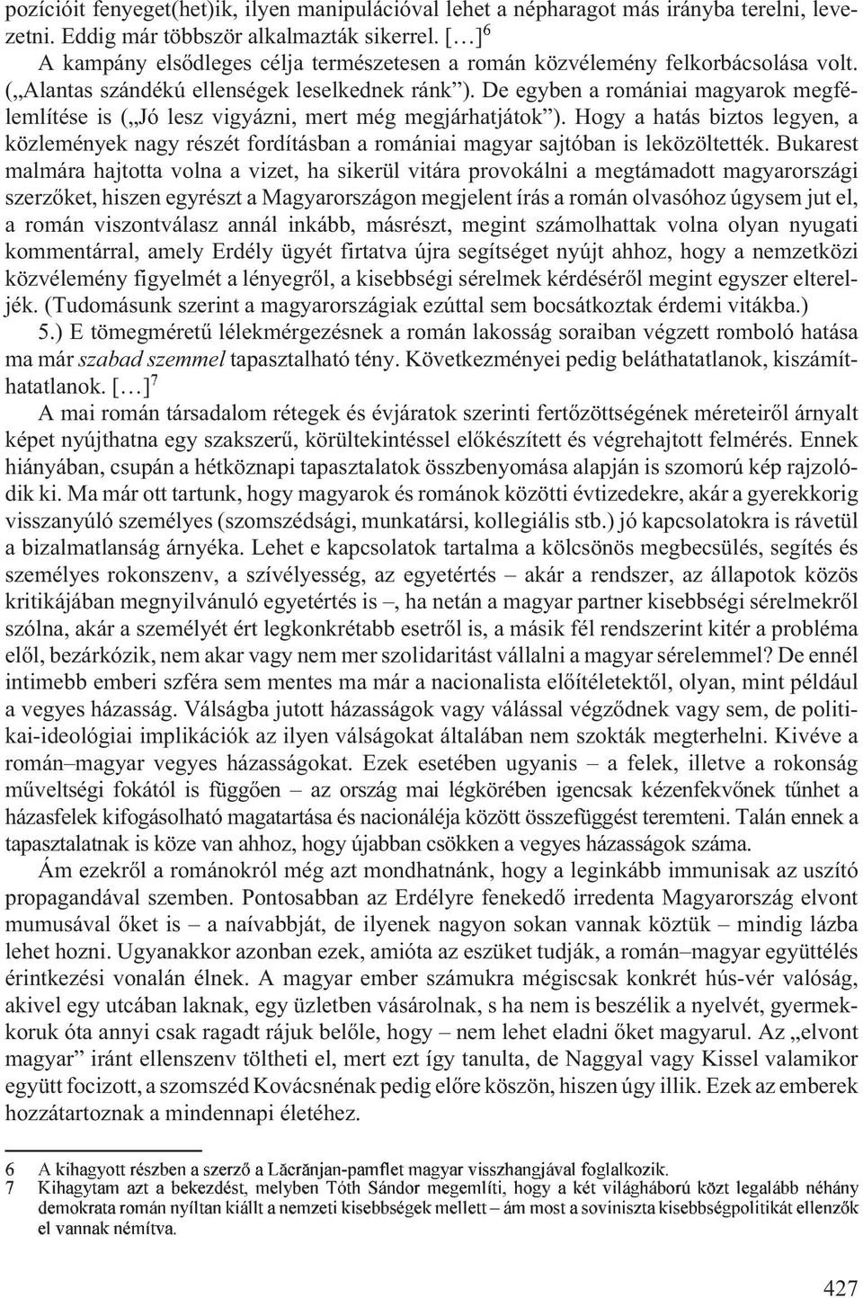 De egyben a romániai magyarok megfélemlítése is ( Jó lesz vigyázni, mert még megjárhatjátok ).