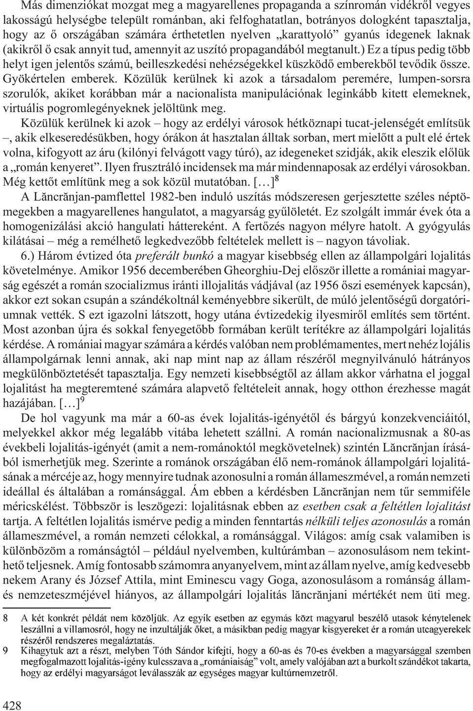 ) Ez a típus pedig több helyt igen jelentõs számú, beilleszkedési nehézségekkel küszködõ emberekbõl tevõdik össze. Gyökértelen emberek.