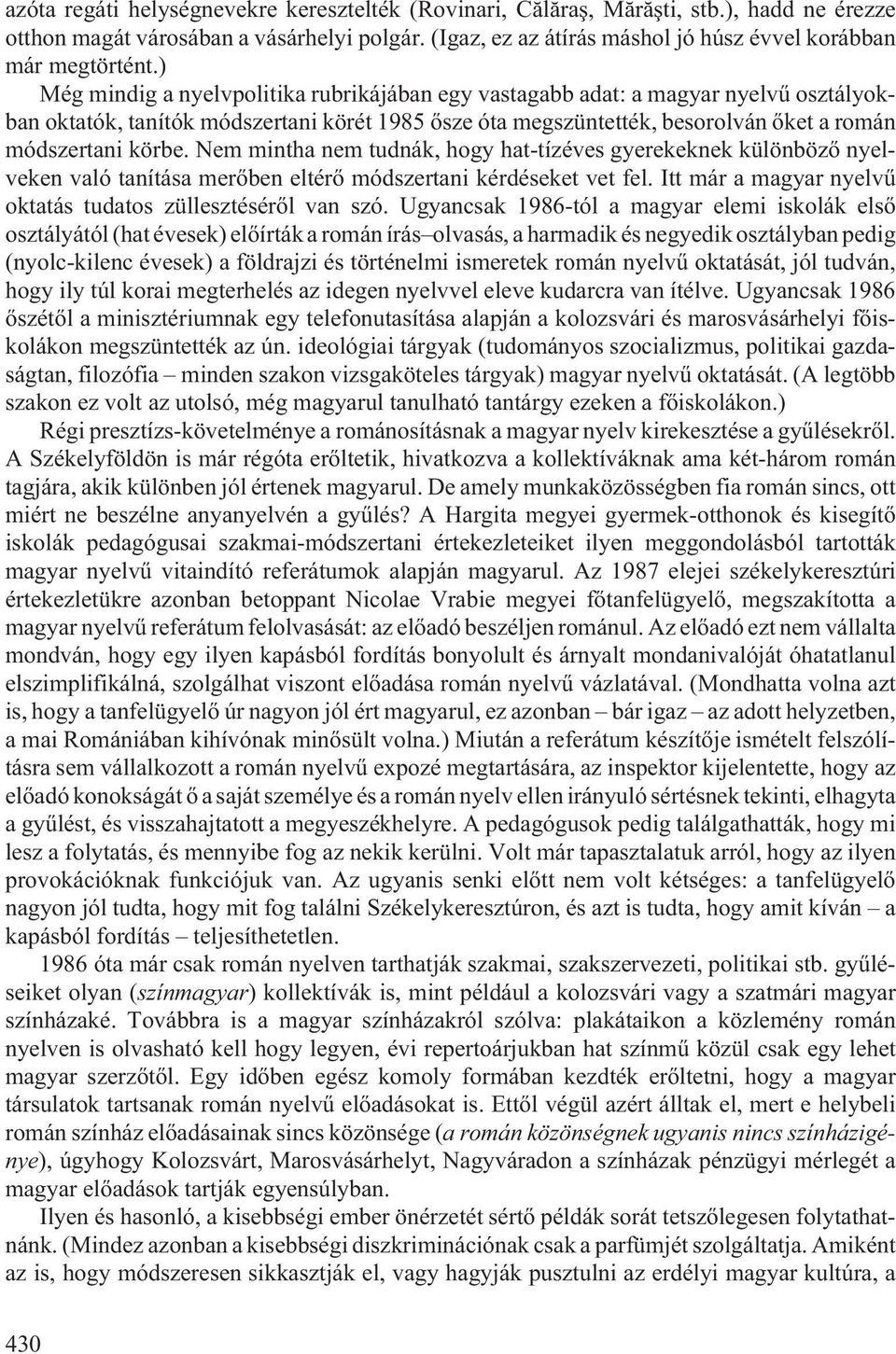 ) Még mindig a nyelvpolitika rubrikájában egy vastagabb adat: a magyar nyelvû osztályokban oktatók, tanítók módszertani körét 1985 õsze óta megszüntették, besorolván õket a román módszertani körbe.