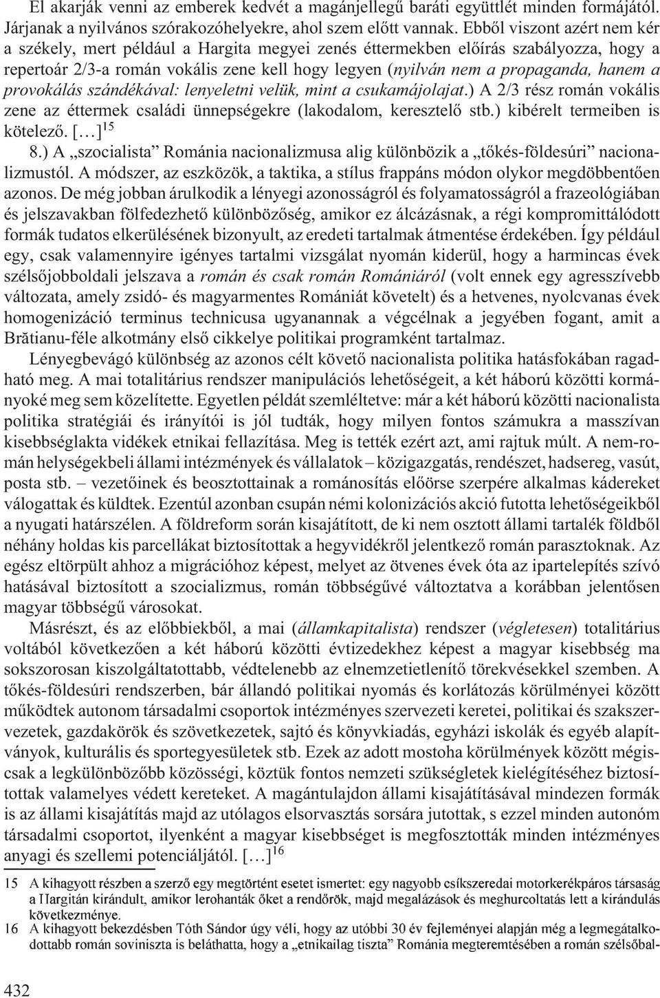 a provokálás szándékával: lenyeletni velük, mint a csukamájolajat.) A 2/3 rész román vokális zene az éttermek családi ünnepségekre (lakodalom, keresztelõ stb.) kibérelt termeiben is kötelezõ.