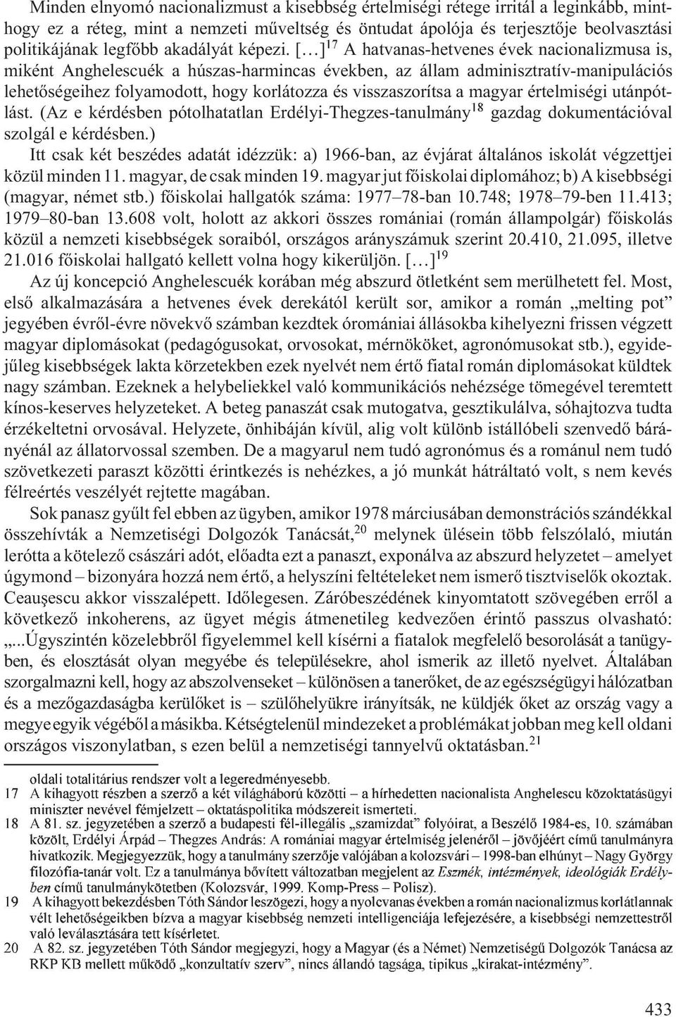 [ ] 17 A hatvanas-hetvenes évek nacionalizmusa is, miként Anghelescuék a húszas-harmincas években, az állam adminisztratív-manipulációs lehetõségeihez folyamodott, hogy korlátozza és visszaszorítsa a