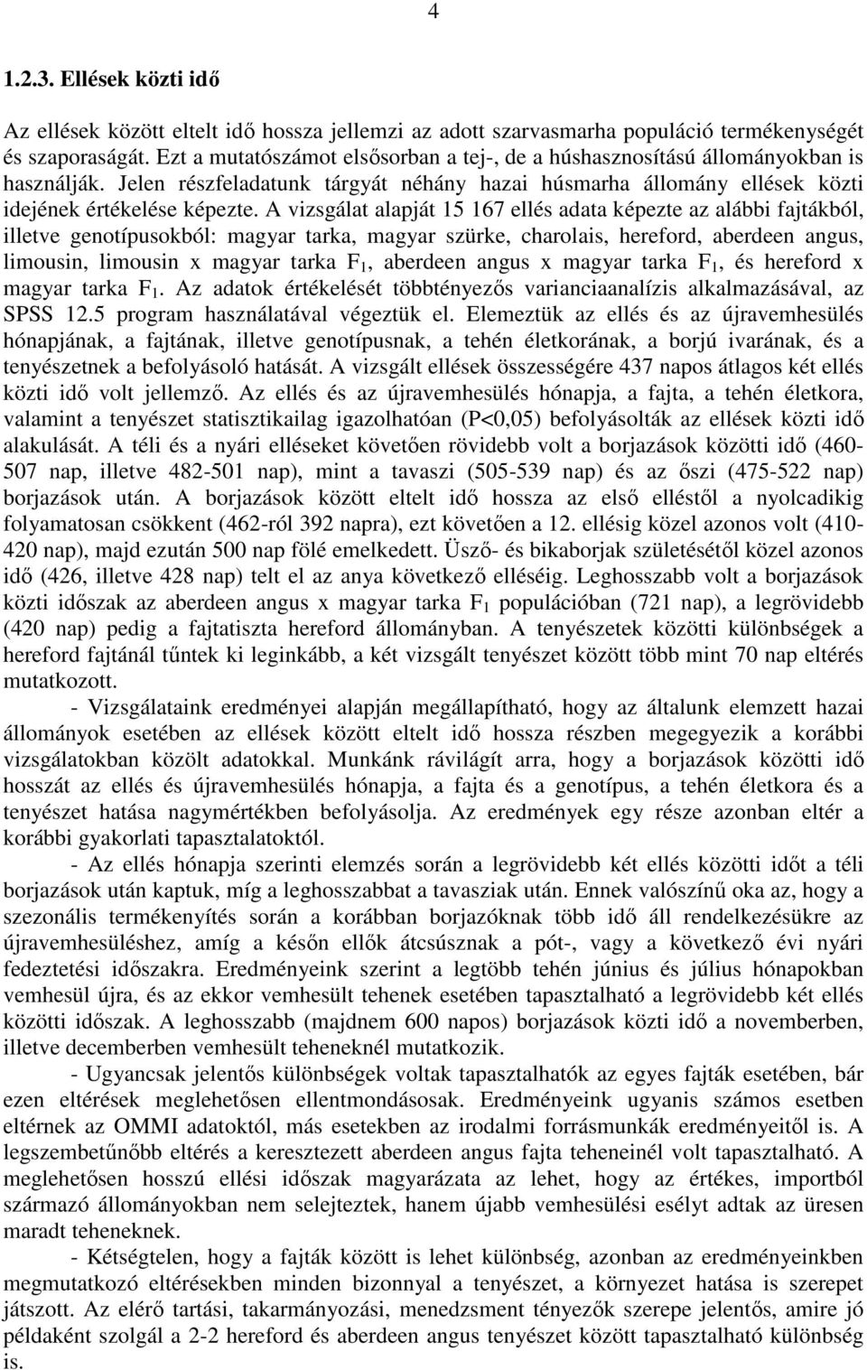 A vizsgálat alapját 15 167 ellés adata képezte az alábbi fajtákból, illetve genotípusokból: magyar tarka, magyar szürke, charolais, hereford, aberdeen angus, limousin, limousin x magyar tarka F 1,