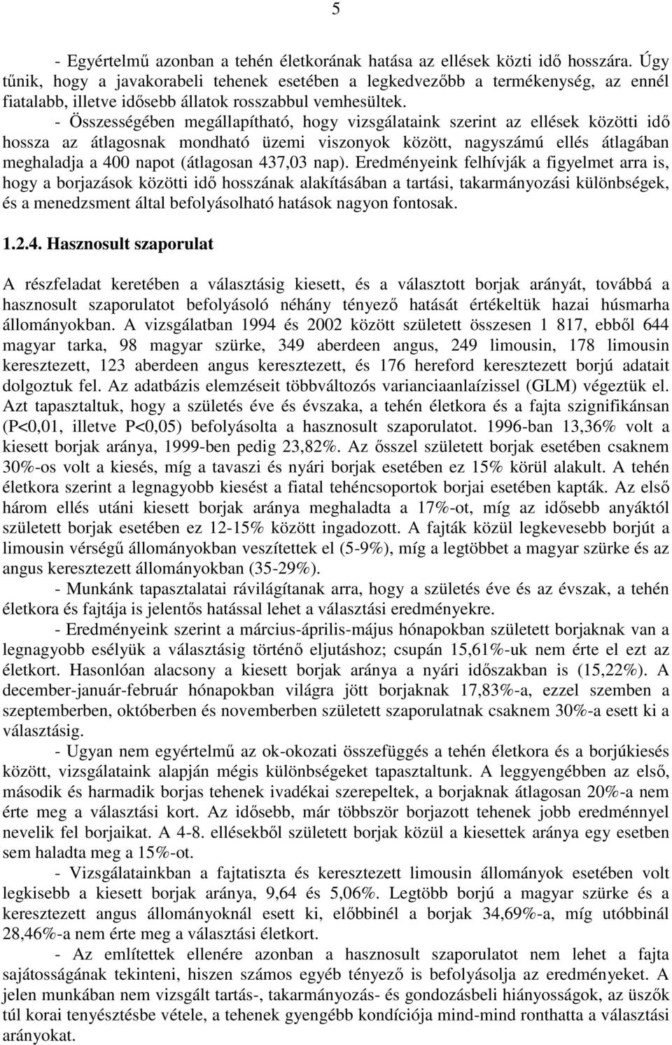 - Összességében megállapítható, hogy vizsgálataink szerint az ellések közötti idő hossza az átlagosnak mondható üzemi viszonyok között, nagyszámú ellés átlagában meghaladja a 400 napot (átlagosan