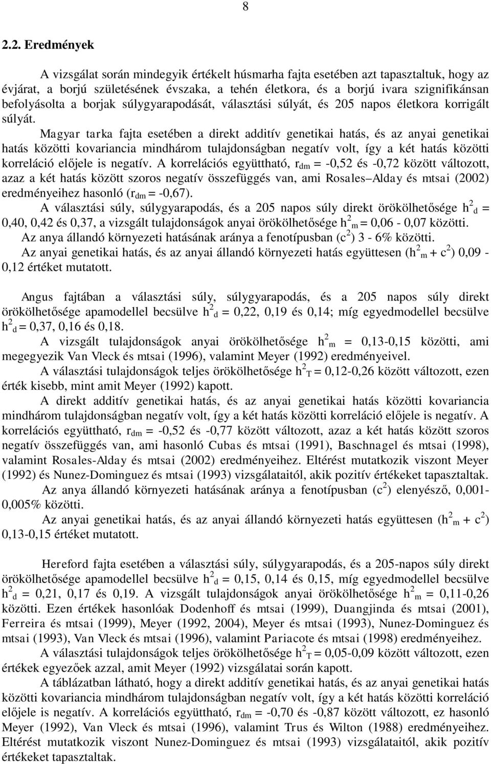 Magyar tarka fajta esetében a direkt additív genetikai hatás, és az anyai genetikai hatás közötti kovariancia mindhárom tulajdonságban negatív volt, így a két hatás közötti korreláció előjele is