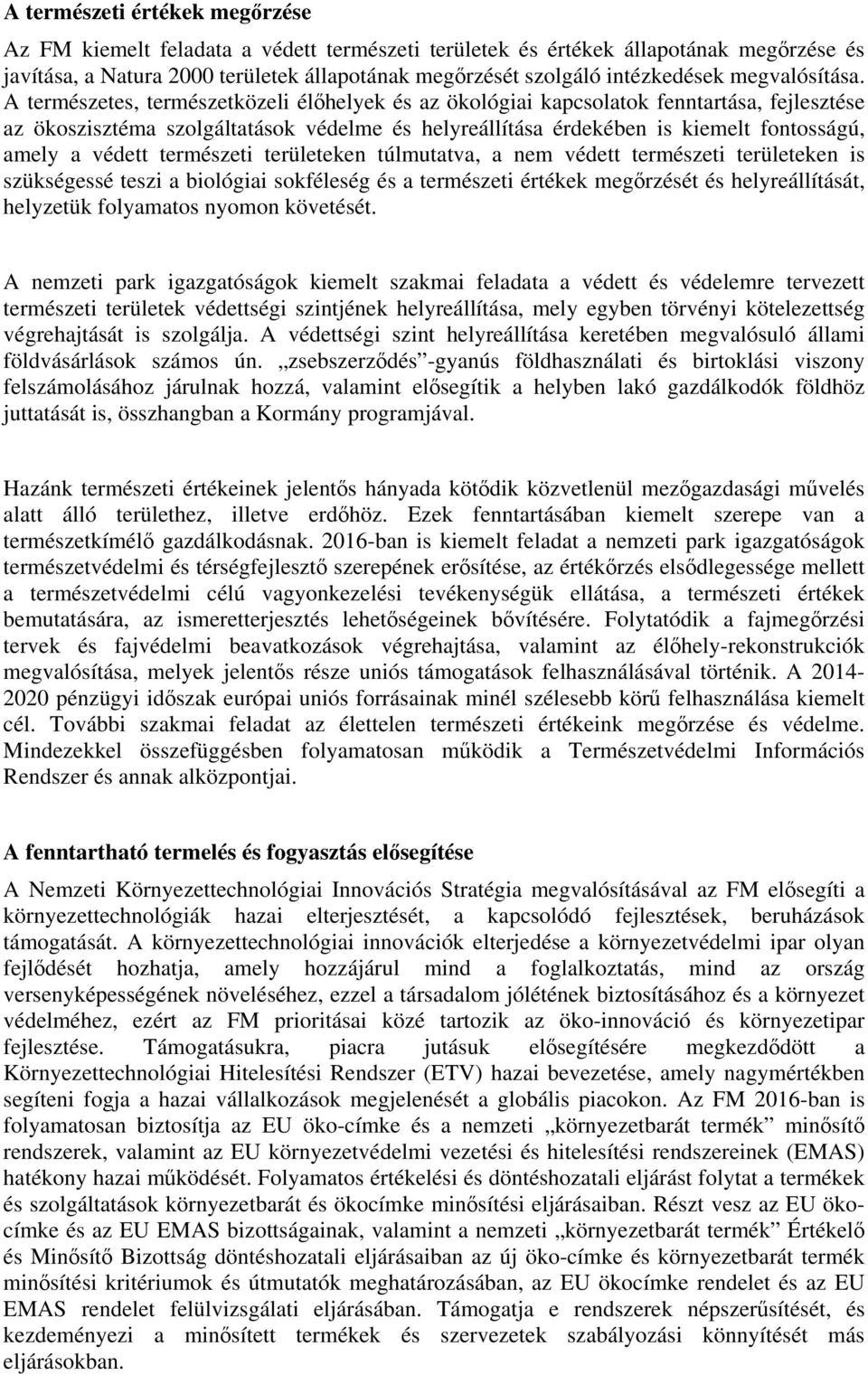 A természetes, természetközeli élőhelyek és az ökológiai kapcsolatok fenntartása, fejlesztése az ökoszisztéma szolgáltatások védelme és helyreállítása érdekében is kiemelt fontosságú, amely a védett