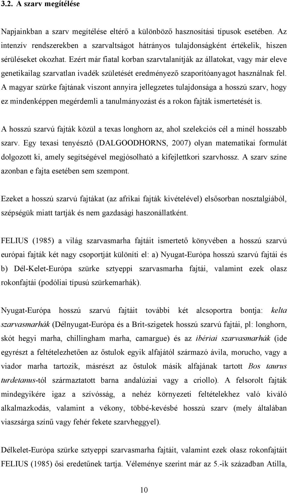 Ezért már fiatal korban szarvtalanítják az állatokat, vagy már eleve genetikailag szarvatlan ivadék születését eredményező szaporítóanyagot használnak fel.