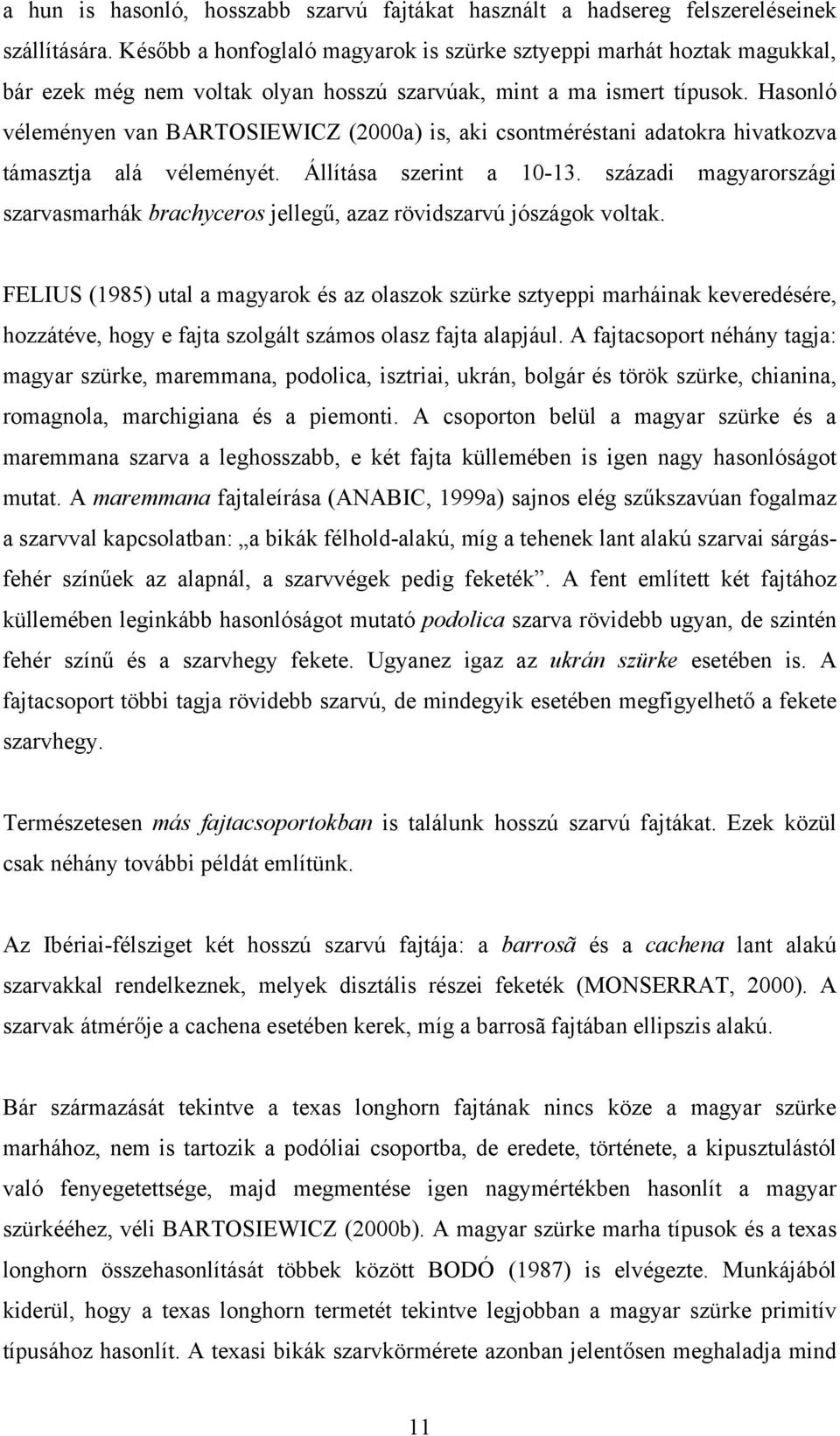 Hasonló véleményen van BARTOSIEWICZ (2000a) is, aki csontméréstani adatokra hivatkozva támasztja alá véleményét. Állítása szerint a 10-13.