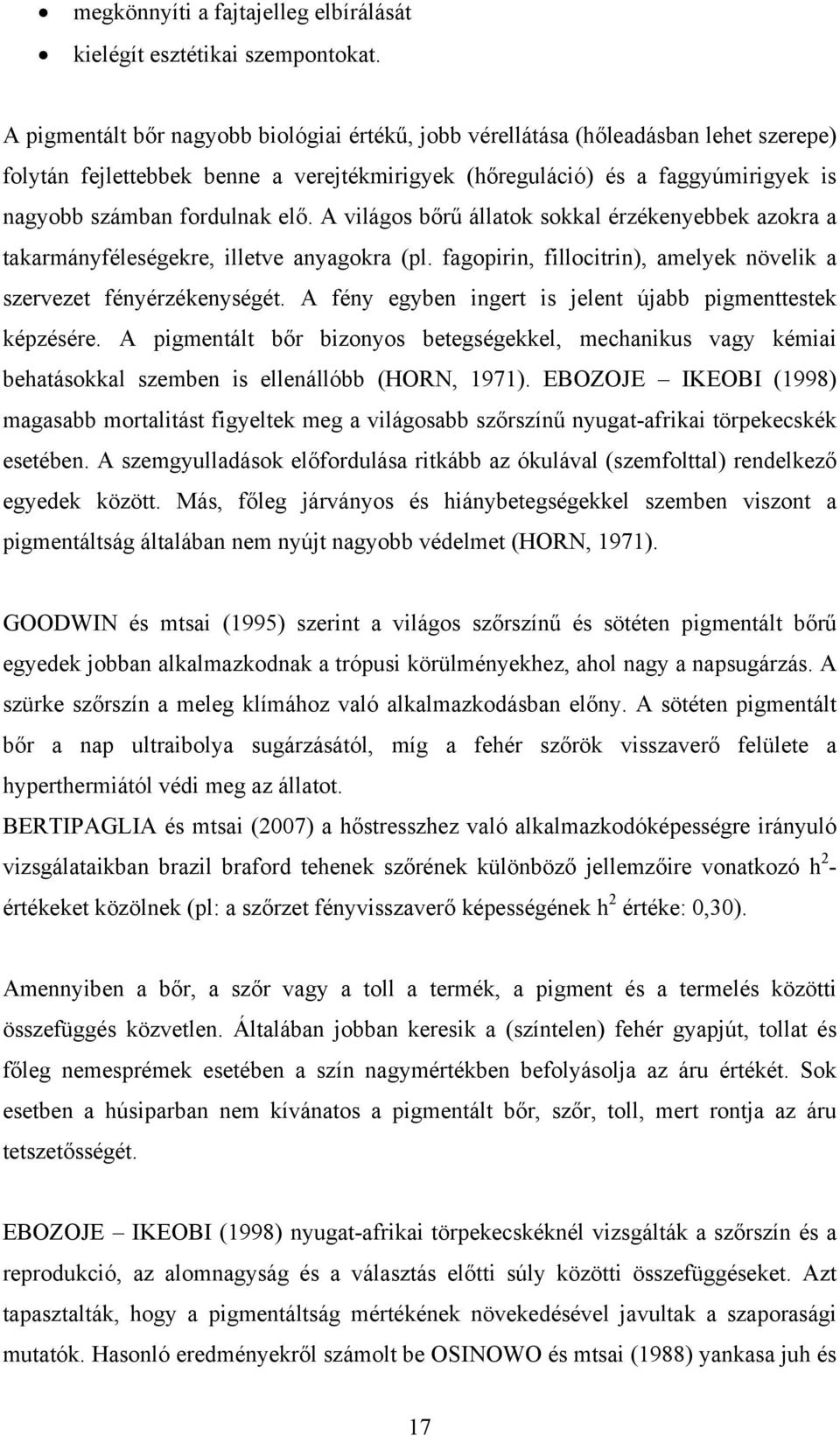 elő. A világos bőrű állatok sokkal érzékenyebbek azokra a takarmányféleségekre, illetve anyagokra (pl. fagopirin, fillocitrin), amelyek növelik a szervezet fényérzékenységét.