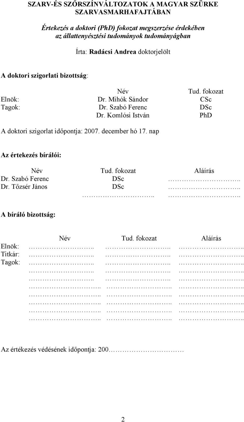 Komlósi István PhD A doktori szigorlat időpontja: 2007. december hó 17. nap Az értekezés bírálói: Név Tud. fokozat Aláírás Dr. Szabó Ferenc DSc.. Dr. Tőzsér János DSc.