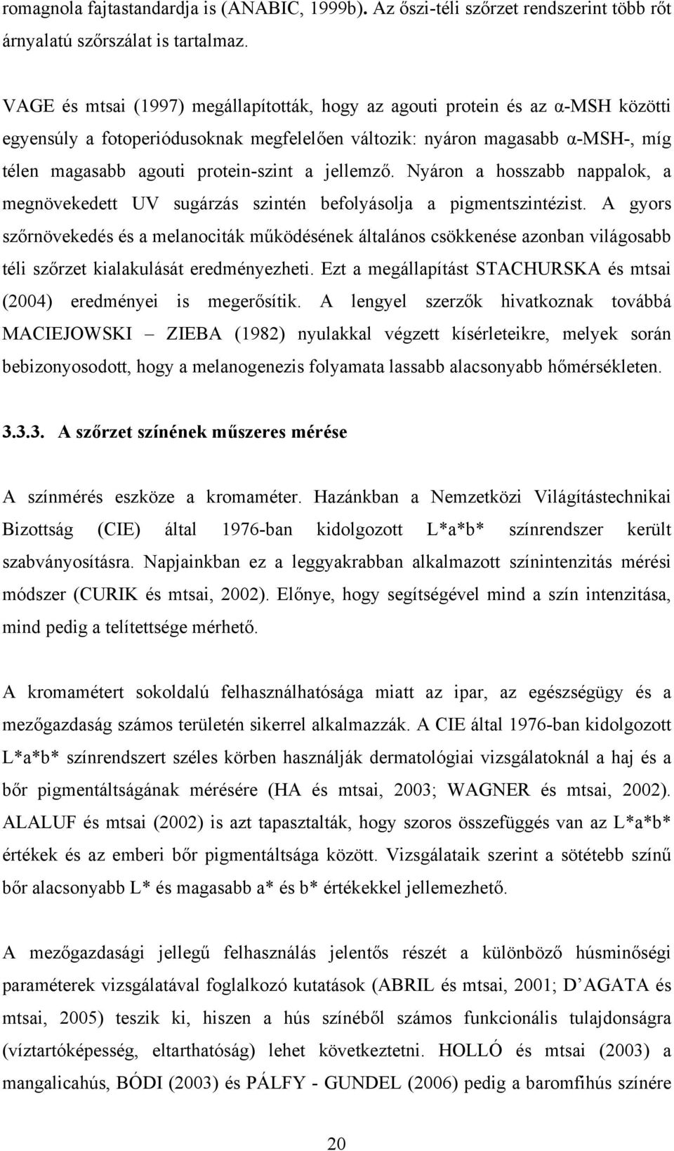 jellemző. Nyáron a hosszabb nappalok, a megnövekedett UV sugárzás szintén befolyásolja a pigmentszintézist.