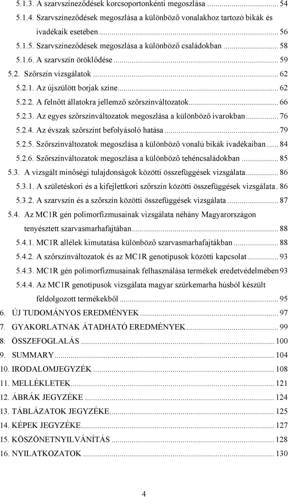 Az egyes szőrszínváltozatok megoszlása a különböző ivarokban... 76 5.2.4. Az évszak szőrszínt befolyásoló hatása... 79 5.2.5. Szőrszínváltozatok megoszlása a különböző vonalú bikák ivadékaiban... 84 5.