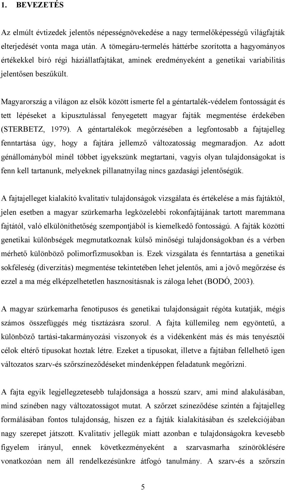 Magyarország a világon az elsők között ismerte fel a géntartalék-védelem fontosságát és tett lépéseket a kipusztulással fenyegetett magyar fajták megmentése érdekében (STERBETZ, 1979).