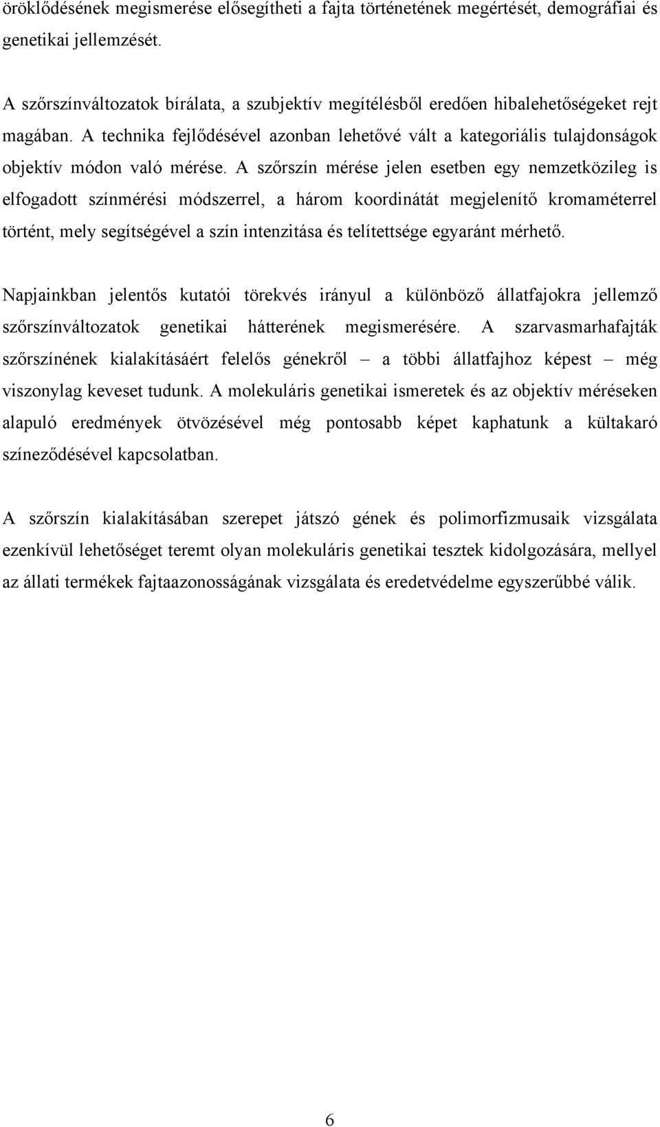 A szőrszín mérése jelen esetben egy nemzetközileg is elfogadott színmérési módszerrel, a három koordinátát megjelenítő kromaméterrel történt, mely segítségével a szín intenzitása és telítettsége
