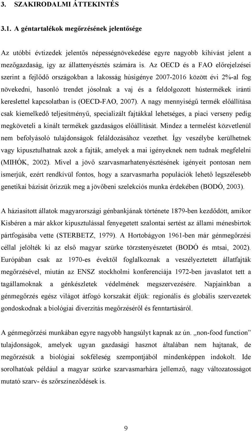 Az OECD és a FAO előrejelzései szerint a fejlődő országokban a lakosság húsigénye 2007-2016 között évi 2%-al fog növekedni, hasonló trendet jósolnak a vaj és a feldolgozott hústermékek iránti