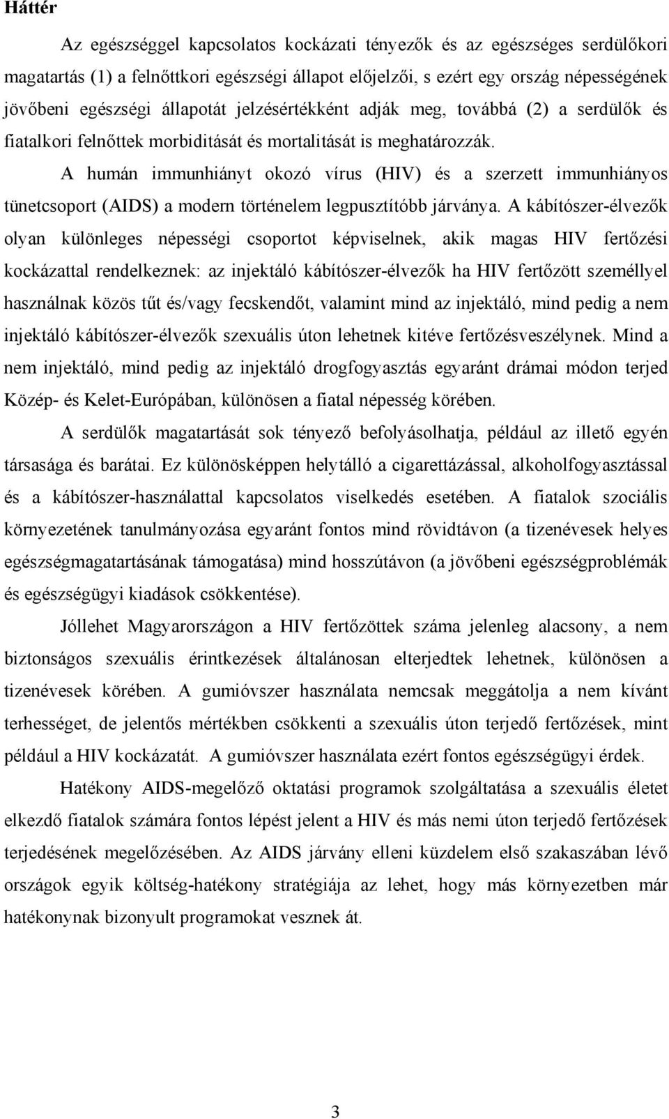 A humán immunhiányt okozó vírus (HIV) és a szerzett immunhiányos tünetcsoport (AIDS) a modern történelem legpusztítóbb járványa.