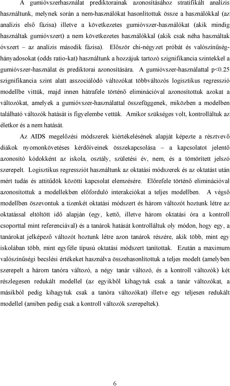 Először chi-négyzet próbát és valószínűséghányadosokat (odds ratio-kat) használtunk a hozzájuk tartozó szignifikancia szintekkel a gumióvszer-használat és prediktorai azonosítására.