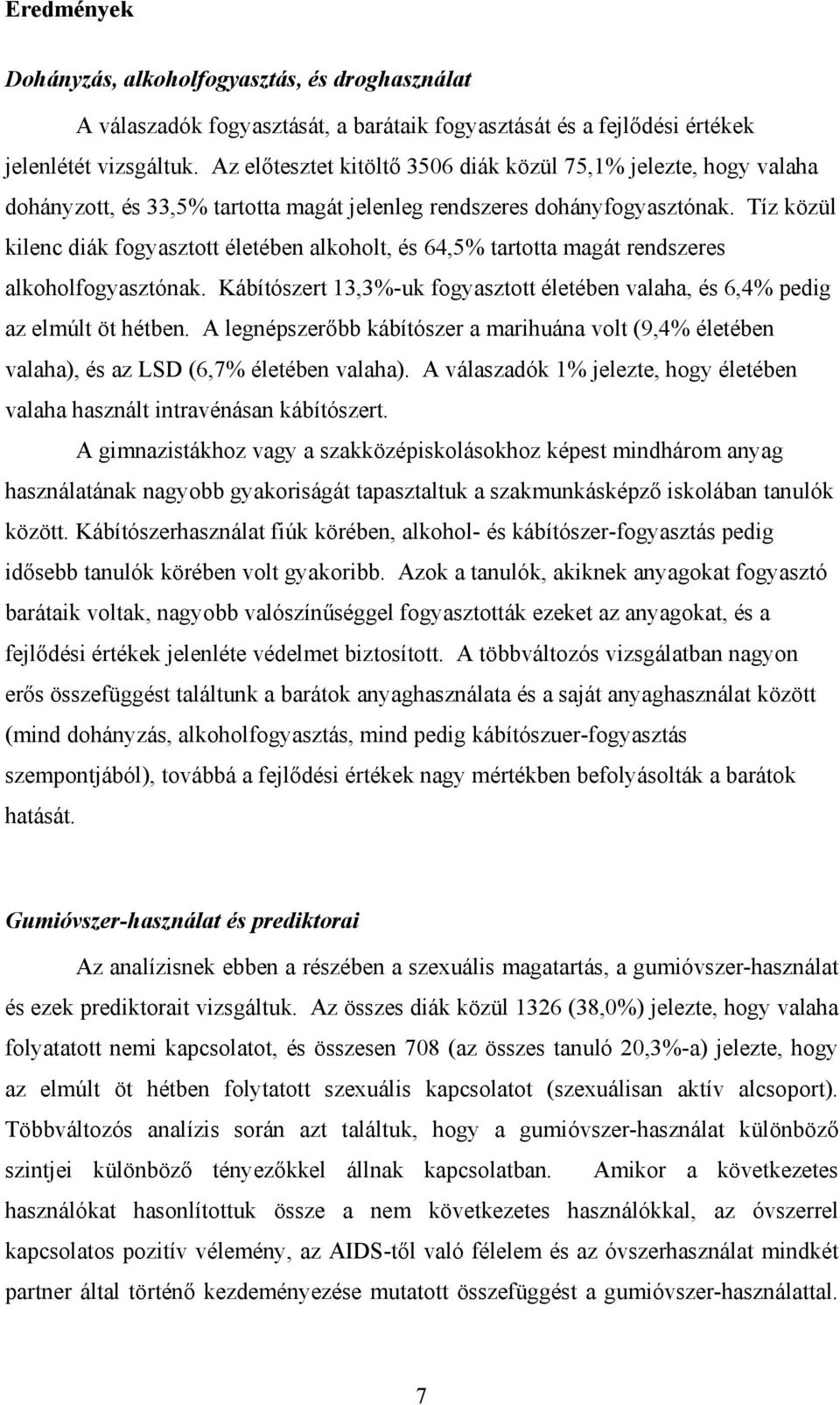 Tíz közül kilenc diák fogyasztott életében alkoholt, és 64,5% tartotta magát rendszeres alkoholfogyasztónak. Kábítószert 13,3%-uk fogyasztott életében valaha, és 6,4% pedig az elmúlt öt hétben.