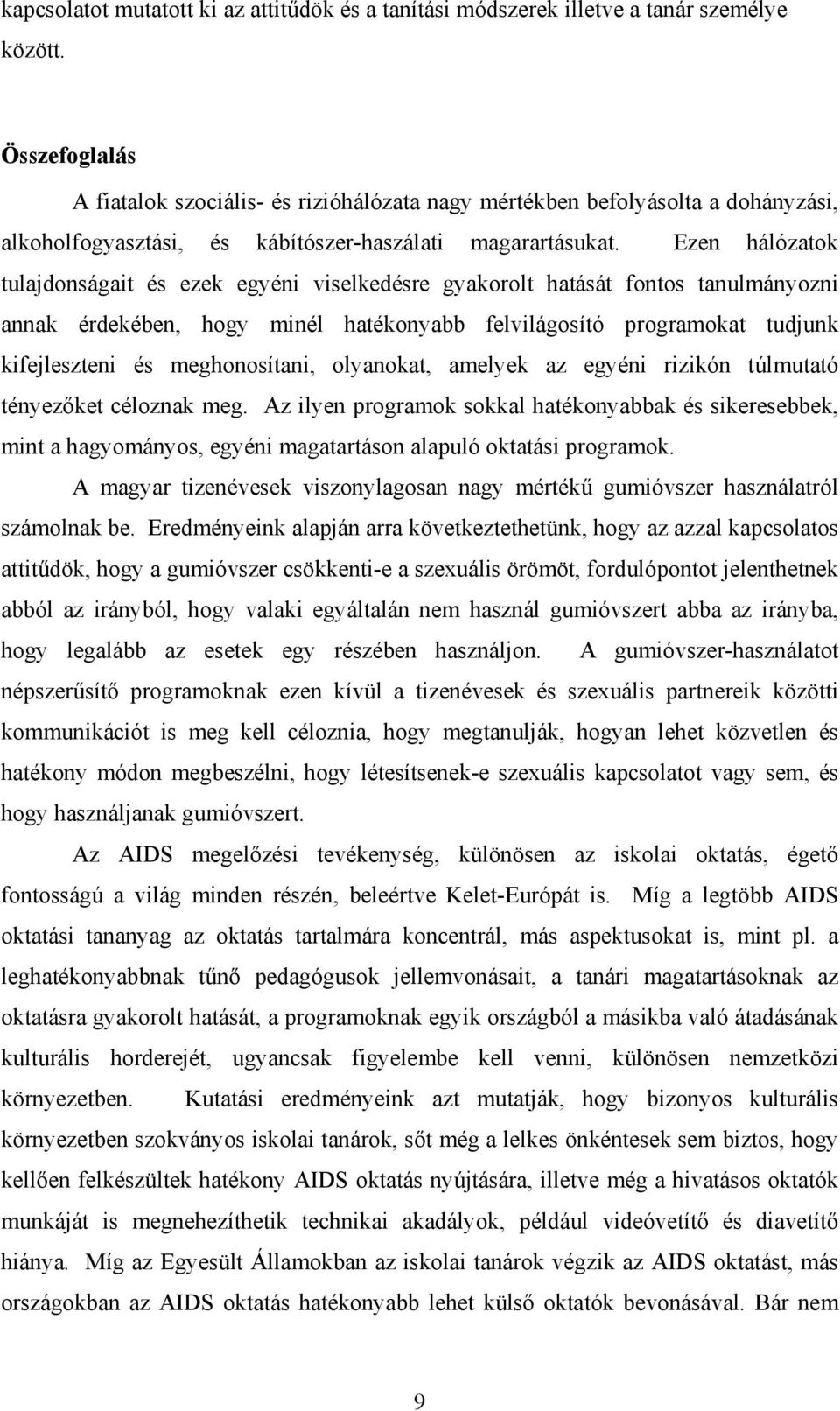 Ezen hálózatok tulajdonságait és ezek egyéni viselkedésre gyakorolt hatását fontos tanulmányozni annak érdekében, hogy minél hatékonyabb felvilágosító programokat tudjunk kifejleszteni és