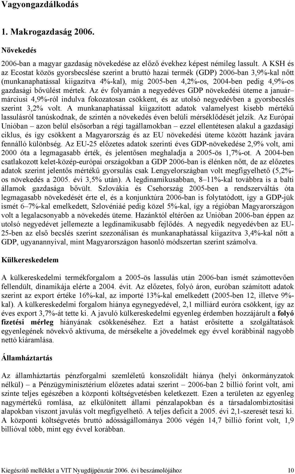 bővülést mértek. Az év folyamán a negyedéves GDP növekedési üteme a január márciusi 4,9%-ról indulva fokozatosan csökkent, és az utolsó negyedévben a gyorsbecslés szerint 3,2% volt.