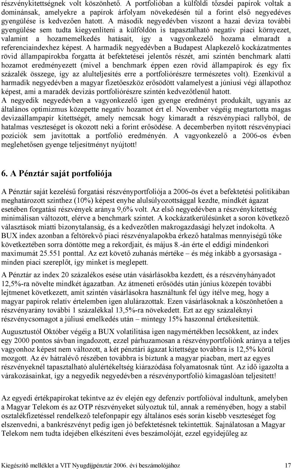 A második negyedévben viszont a hazai deviza további gyengülése sem tudta kiegyenlíteni a külföldön is tapasztalható negatív piaci környezet, valamint a hozamemelkedés hatásait, így a vagyonkezelő