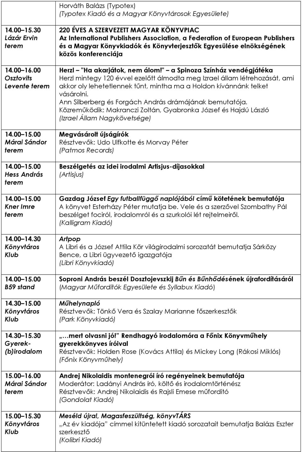 30 Könyvtáros Klub 220 ÉVES A SZERVEZETT MAGYAR KÖNYVPIAC Az International Publishers Association, a Federation of European Publishers és a Magyar Könyvkiadók és Könyvterjesztık Egyesülése