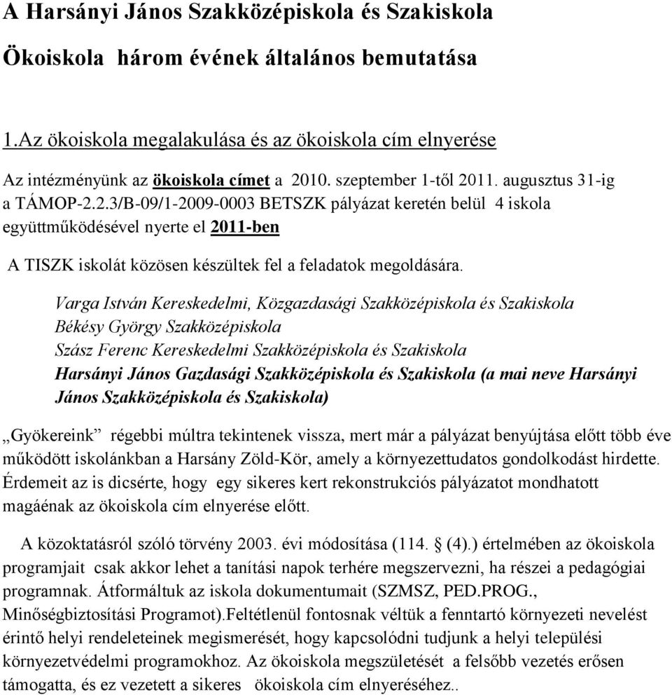 Varga István Kereskedelmi, Közgazdasági Szakközépiskola és Szakiskola Békésy György Szakközépiskola Szász Ferenc Kereskedelmi Szakközépiskola és Szakiskola Harsányi János Gazdasági Szakközépiskola és