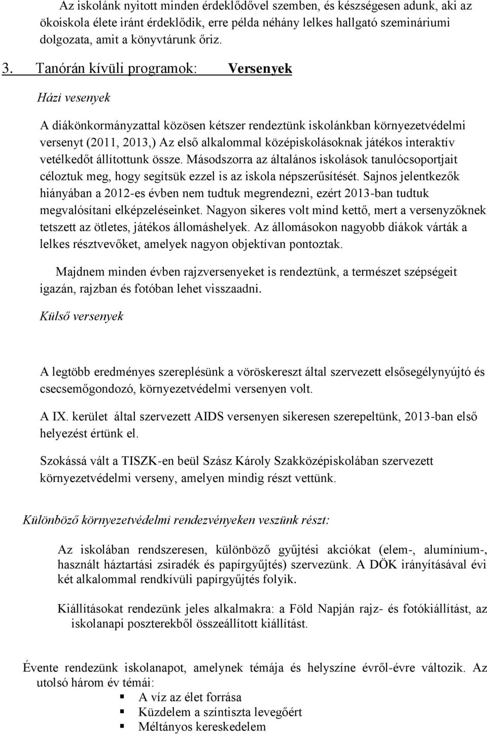 interaktív vetélkedőt állítottunk össze. Másodszorra az általános iskolások tanulócsoportjait céloztuk meg, hogy segítsük ezzel is az iskola népszerűsítését.