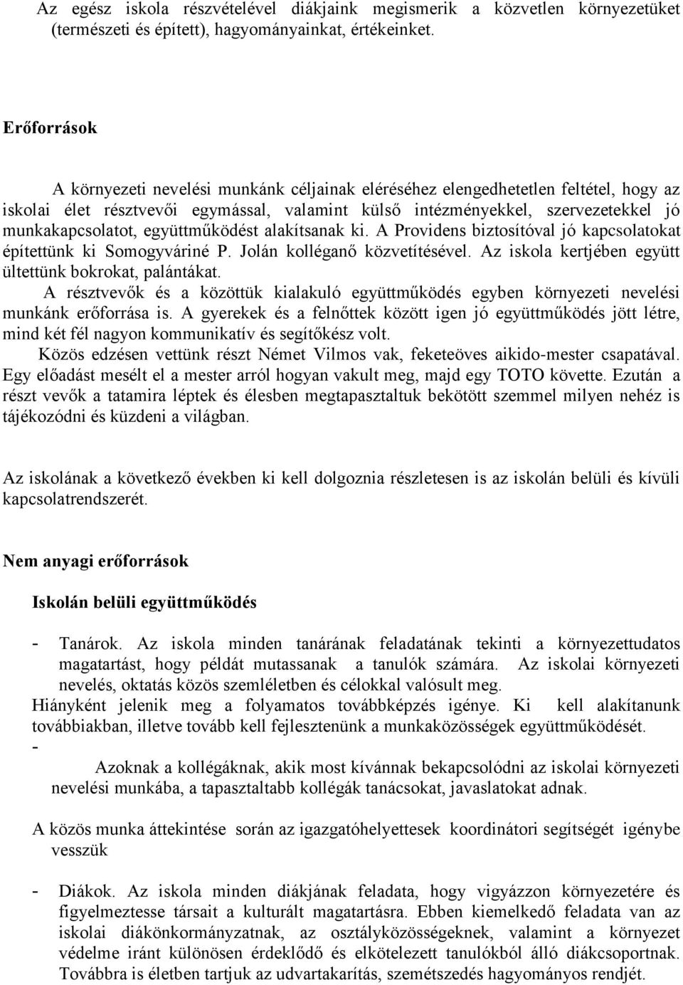 együttműködést alakítsanak ki. A Providens biztosítóval jó kapcsolatokat építettünk ki Somogyváriné P. Jolán kolléganő közvetítésével. Az iskola kertjében együtt ültettünk bokrokat, palántákat.