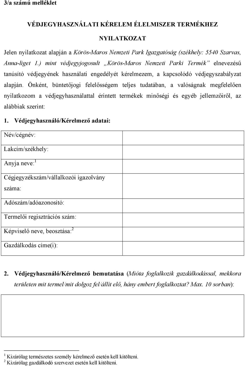 Önként, büntetőjogi felelősségem teljes tudatában, a valóságnak megfelelően nyilatkozom a védjegyhasználattal érintett termékek minőségi és egyéb jellemzőiről, az alábbiak szerint: 1.