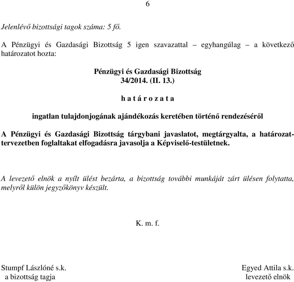 megtárgyalta, a határozattervezetben foglaltakat elfogadásra javasolja a Képviselő-testületnek.