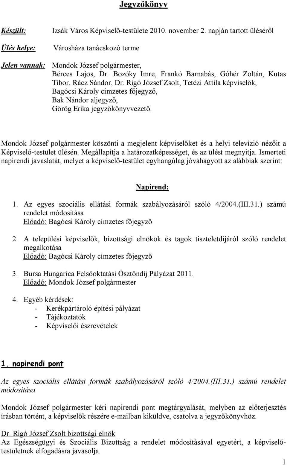 Mondok József polgármester köszönti a megjelent képviselőket és a helyi televízió nézőit a Képviselő-testület ülésén. Megállapítja a határozatképességet, és az ülést megnyitja.